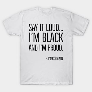 Say It Loud...I'm Black and I'm Proud, James Brown, Black History, African American, Black Music T-Shirt